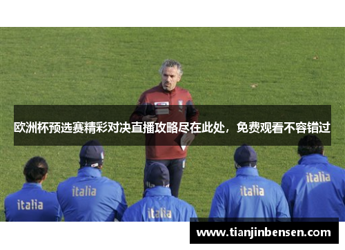 欧洲杯预选赛精彩对决直播攻略尽在此处，免费观看不容错过