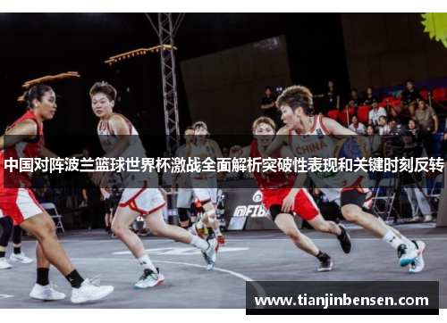 中国对阵波兰篮球世界杯激战全面解析突破性表现和关键时刻反转