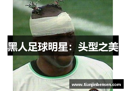 黑人足球明星：头型之美