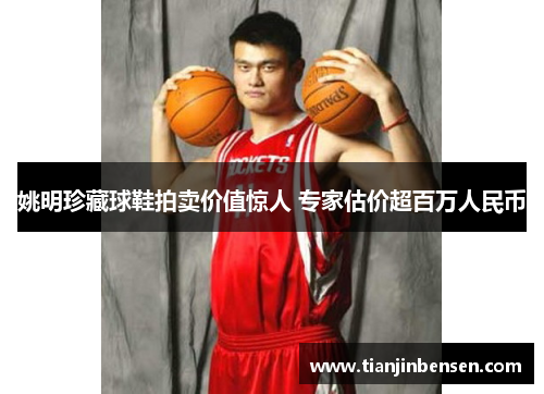 姚明珍藏球鞋拍卖价值惊人 专家估价超百万人民币