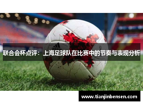 联合会杯点评：上海足球队在比赛中的节奏与表现分析