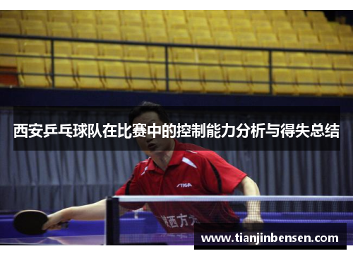 西安乒乓球队在比赛中的控制能力分析与得失总结