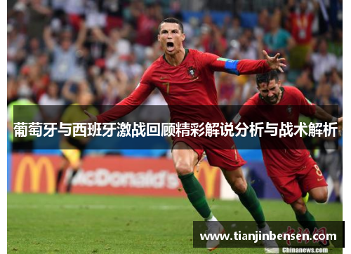 葡萄牙与西班牙激战回顾精彩解说分析与战术解析